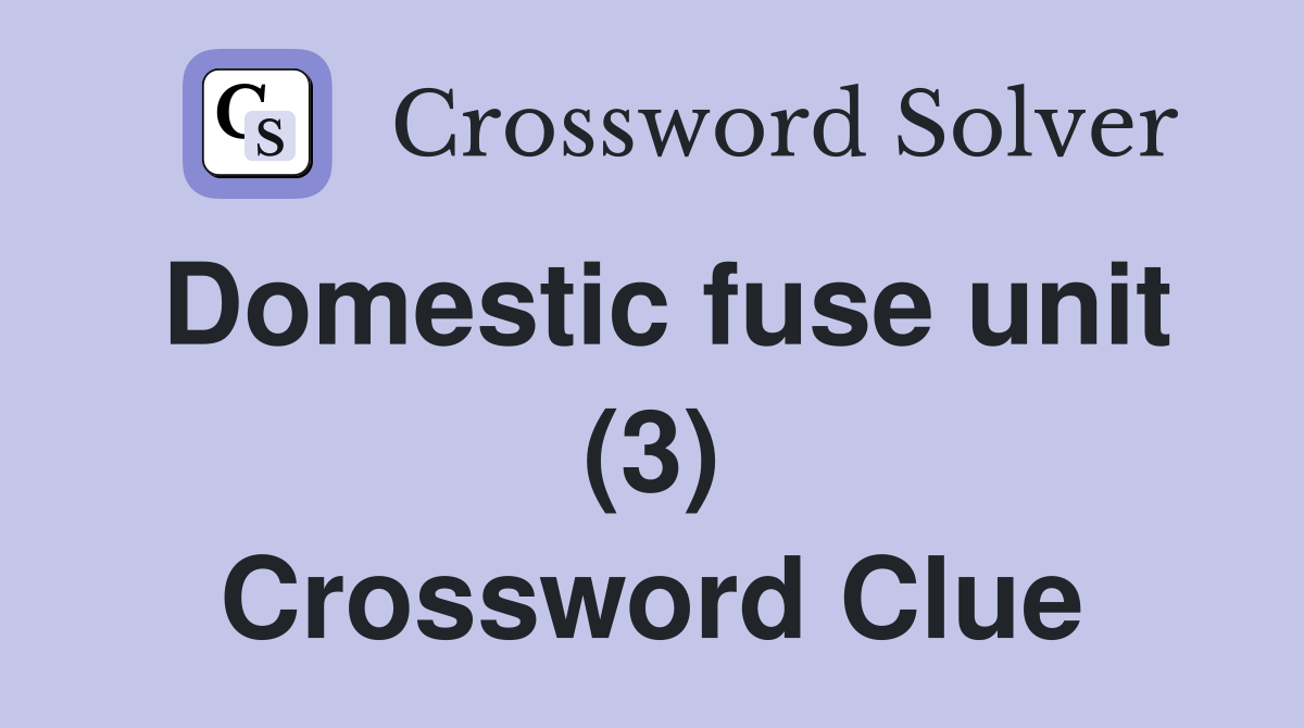 Domestic fuse unit (3) Crossword Clue Answers Crossword Solver